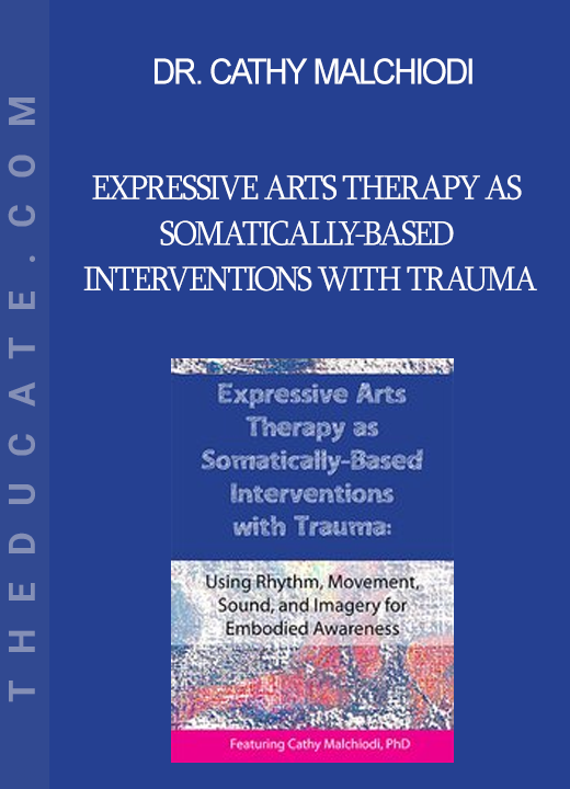 Dr. Cathy Malchiodi - Expressive Arts Therapy as Somatically-Based Interventions with Trauma: Using Rhythm Movement Sound and Imagery for Embodied Awareness