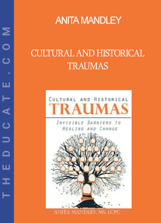 Anita Mandley - Cultural and Historical Traumas: Invisible Barriers to Healing and Change