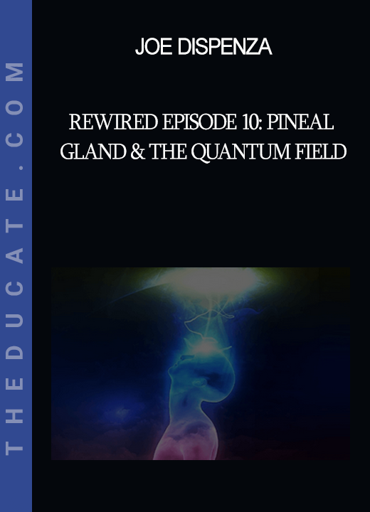 Joe Dispenza - Rewired Episode 10: Pineal Gland & the Quantum Field