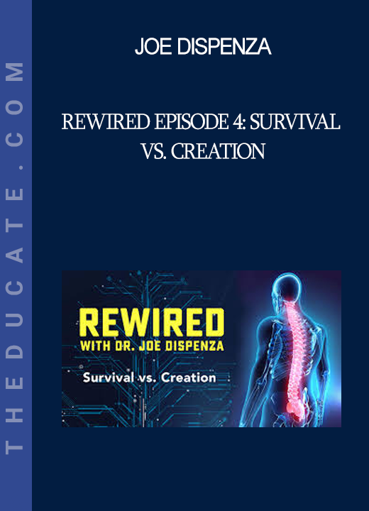 Joe Dispenza - Rewired Episode 4: Survival vs. Creation