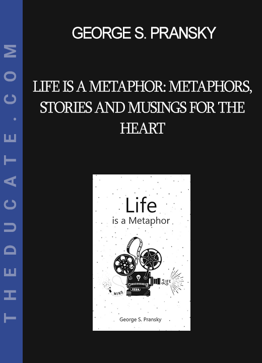 George S. Pransky - Life is a metaphor: metaphors Stories and Musings for the Heart