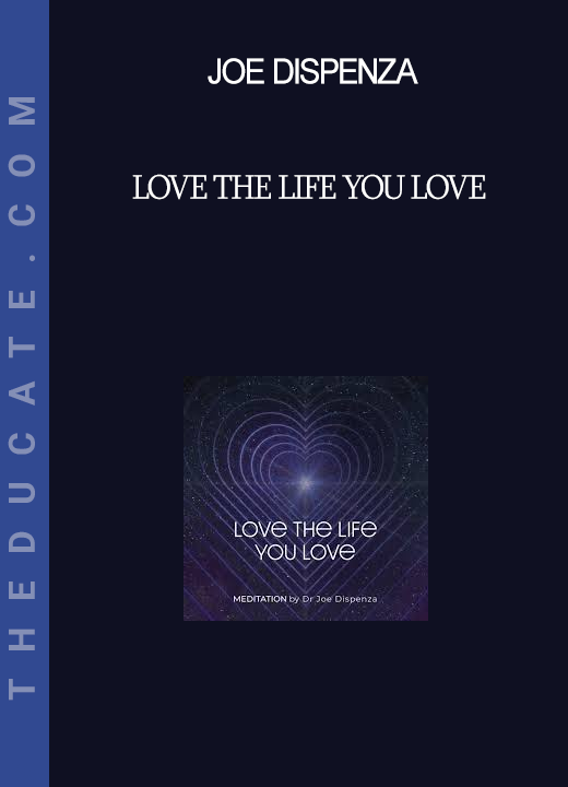 Joe Dispenza - Love The Life You Love