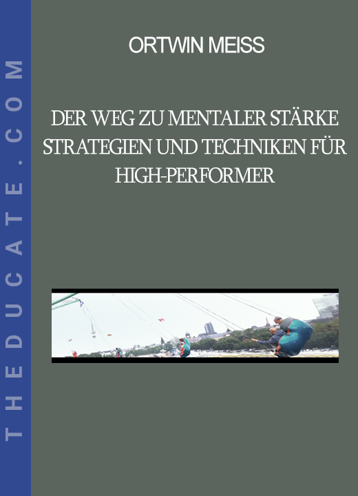 Ortwin Meiss - Der Weg zu mentaler Stärke - Strategien und Techniken für High-Performer