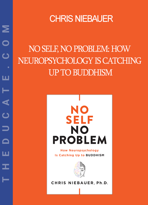 Chris Niebauer - No Self No Problem: How Neuropsychology is Catching Up to Buddhism