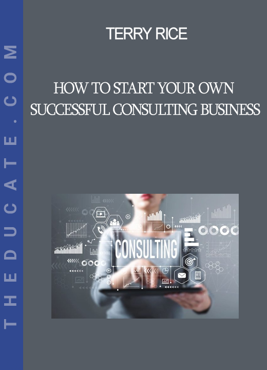 Terry Rice - How to Start Your Own Successful Consulting Business