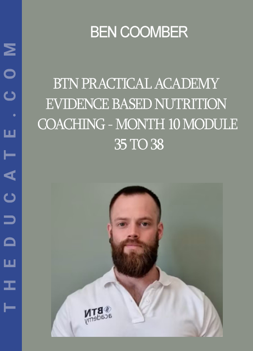 Ben Coomber - BTN Practical Academy - Evidence Based Nutrition Coaching - Month 10 Module 35 to 38