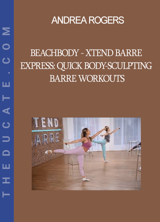 Andrea Rogers - Beachbody - Xtend Barre Express: Quick Body-Sculpting Barre Workouts