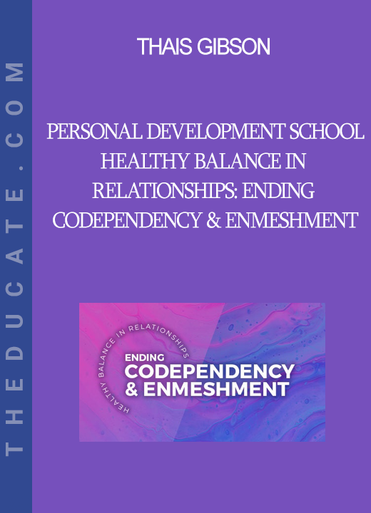 Thais Gibson - Personal Development School - Healthy Balance in Relationships: Ending Codependency & Enmeshment