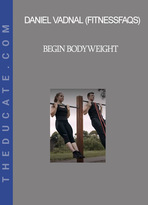 Daniel Vadnal (FitnessFAQs) - Begin Bodyweight