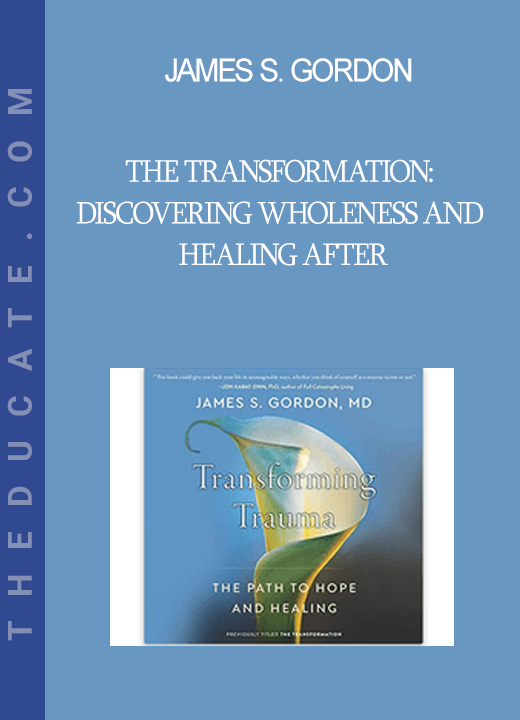 James S. Gordon - The Transformation: Discovering Wholeness and Healing After