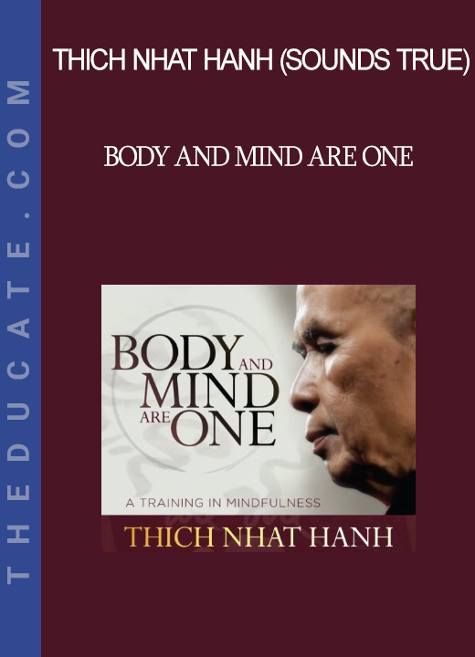 Thich Nhat Hanh (Sounds True) - Body and Mind Are One