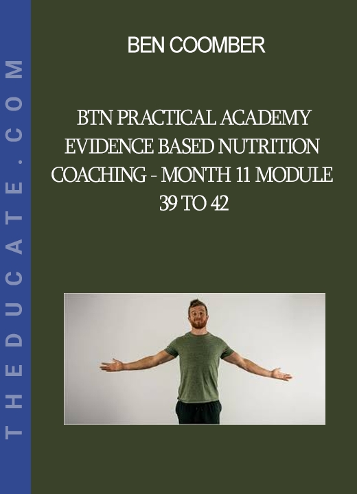 Ben Coomber - BTN Practical Academy - Evidence Based Nutrition Coaching - Month 11 Module 39 to 42