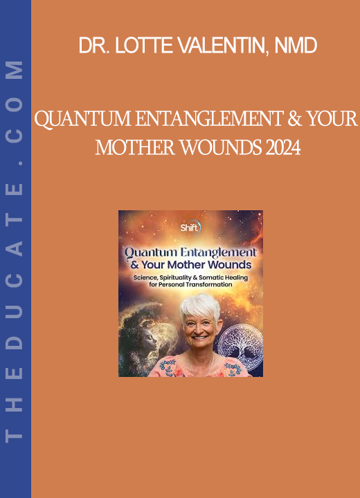 Dr. Lotte Valentin, NMD - Quantum Entanglement & Your Mother Wounds 2024